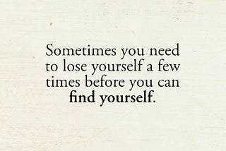 It’s ok to lose yourself sometimes