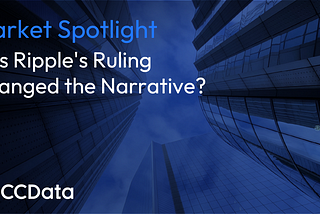 Market Spotlight: Has Ripple’s Ruling Changed the Narrative?
