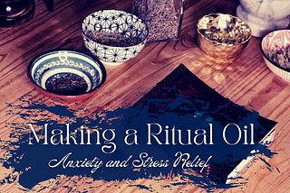 Making a Ritual Oil to Fight Against Anxiety