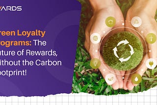 Green Loyalty Programs: The Future of Rewards, Without the Carbon Footprint!
