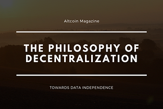 The Philosophy of Decentralization: Towards Data Independence