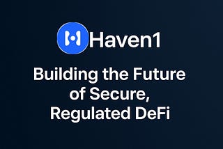 Haven1: Building the Future of Secure, Regulated DeFi