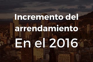 ¿Cuándo, cómo y cuánto te pueden subir el arrendamiento en el 2016?