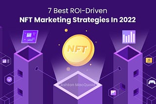 7 Best ROI-Driven NFT Marketing Strategies In 2022