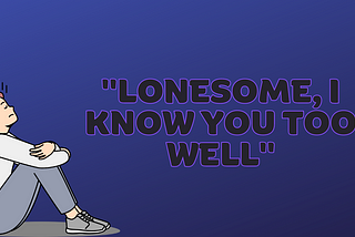 “Lonesome I Know You Too Well"