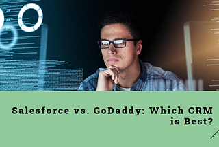 Salesforce vs. GoDaddy: Which CRM is Best for Your Business?