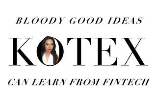 Bloody good ideas Kotex can learn from Fintech