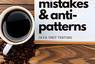 Don’t make these Java unit testing mistakes and avoid anti-patterns