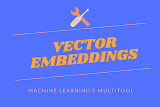 Machine Learning’s Most Useful Multitool: Embeddings