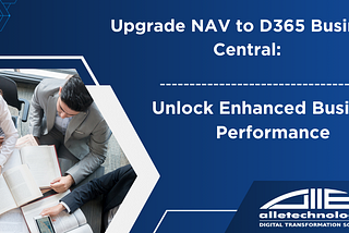 Upgrade NAV to D365 Business Central: Unlock Enhanced Business Performance