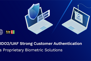 FIDO2/UAF Strong Customer Authentication vs Proprietary Biometric Solutions