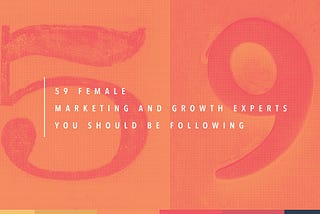 59 Female Marketing and Growth Experts You Should be Following