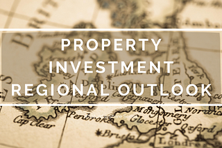 #SaturdayShare — PROPERTY INVESTMENT REGIONAL OUTLOOK