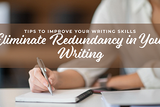 How to Improve Your Writing: Tips for Eliminating Redundancy