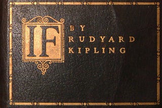 Sometimes, this poem is all you need. IF by Rudyard Kipling