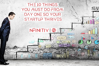 The 10 Things You Must Do From Day One So Your Startup Thrives