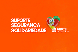 Suporte, Segurança e Solidariedade na South System para AjudaRS!