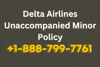 Delta Airlines Unaccompanied Minor Policy: What’s New 2024