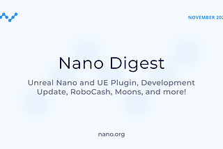 Nano Digest — Unreal Nano, Dev Update, RoboCash, Moons and more!