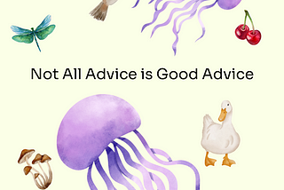 Not All Advice Is Good Advice: Be Mindful of What You Consume