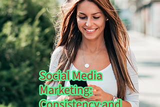 Social Media Marketing: Why Consistency is Crucial to Success