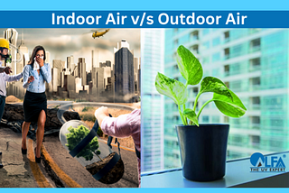 HOW DOES INDOOR AIR QUALITY DIFFER FROM OUTDOOR AIR QUALITY?