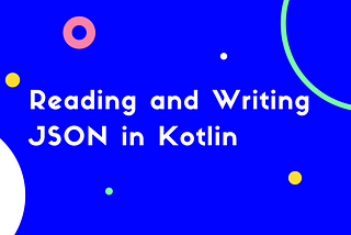 Reading and Writing JSON in Kotlin