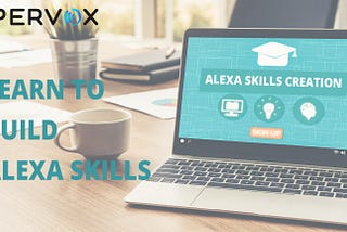 Where & How To Efficiently Learn to Create Alexa Skills The Right Way