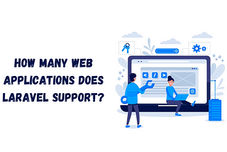 How Many Web Applications Does Laravel Support?