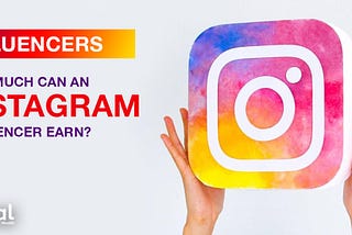 Influencer -How Much Can An Instagram Influencer Earn
