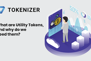 What are Utility Tokens, and why do we need them?