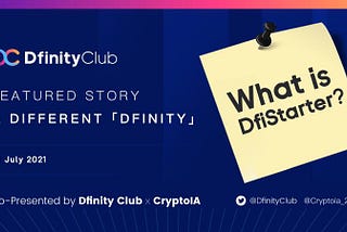 Featured Story 38– A Different「DFINITY」| What is DfiStarter？