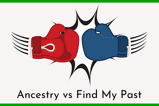 The complete guide to choosing: Ancestry vs Find My Past