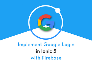 Implement Google login in Ionic 5 apps using Firebase