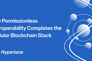 How Permissionless Interoperability Completes the Modular Blockchain Stack