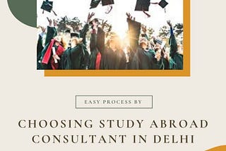 Easy Process By Choosing Study Abroad Consultant in Delhi