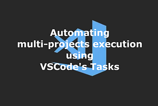 Automating multi-projects Execution using VSCode’s Tasks