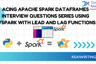 Acing Apache Spark DataFrames Interview Questions Series using PySpark with Lead and Lag
