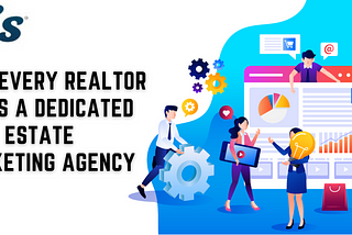 Why Every Realtor Needs a Dedicated Real Estate Marketing Agency