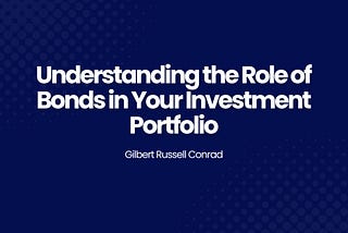 Understanding the Role of Bonds in Your Investment Portfolio