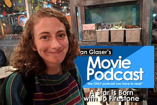 Dan Glaser’s Movie Podcast: Episode 24 — A Star Is Born with Jo Firestone