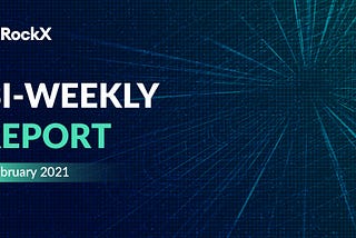 ROCKX BI-WEEKLY REPORT — FEB 2021