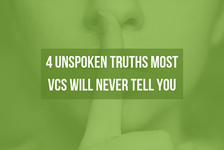 4 Unspoken Truths Most VCs Will Never Tell You