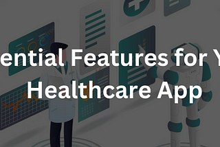 Essential Healthcare App Features for 2025