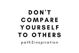 Do not compare yourself to others