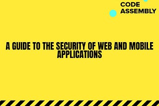 A Guide to the Security of Web and Mobile Applications