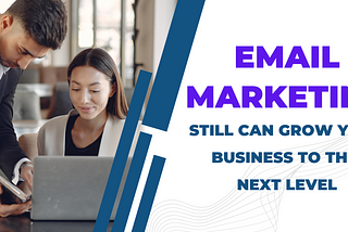 The Most Effective Way to Take your Business to the Next Level with Email Marketing