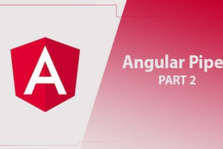 Pipes in Angular -Explained — Part: 2