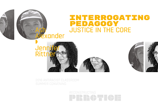 “Interrogating Pedagogy: Justice in the Core” A Session at Reconstructing Practice