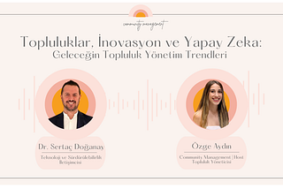 Topluluklar, İnovasyon ve Yapay Zeka: Geleceğin Topluluk Yönetim Trendleri 🌍Sertaç Doğanay
